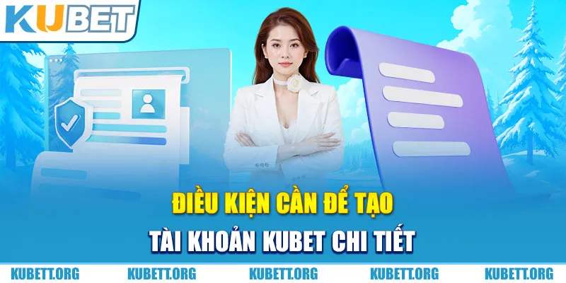 Điều kiện cần để tạo tài khoản Kubet chi tiết