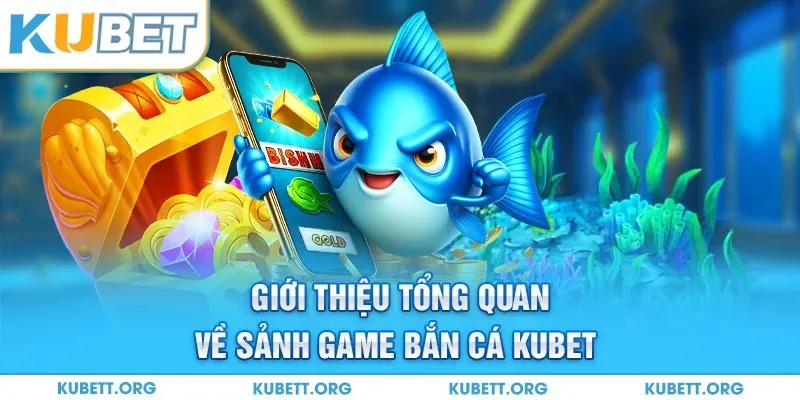 Giới thiệu tổng quan về sảnh game bắn cá Kubet