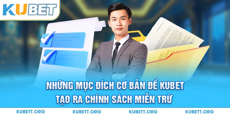 Những mục đích cơ bản để Kubet tạo ra chính sách miễn trừ