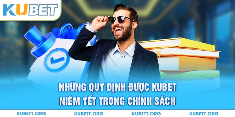 Những quy định được Kubet niêm yết trong chính sách