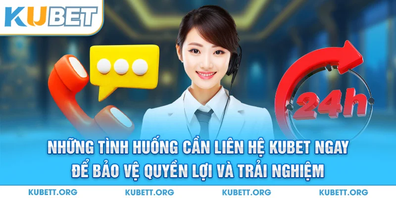 Những tình huống cần liên hệ KUBET ngay để bảo vệ quyền lợi và trải nghiệm