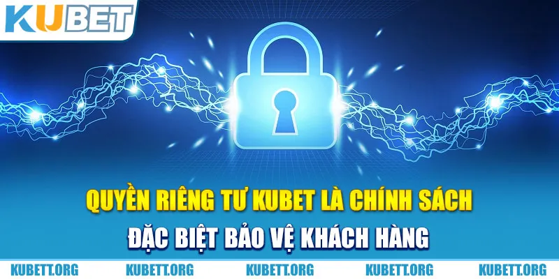 Quyền riêng tư KUBET là chính sách đặc biệt bảo vệ khách hàng