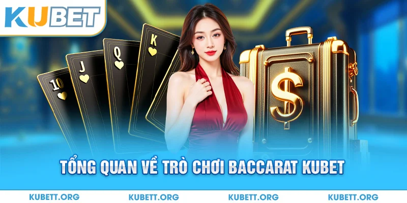 Tổng quan về trò chơi Baccarat Kubet