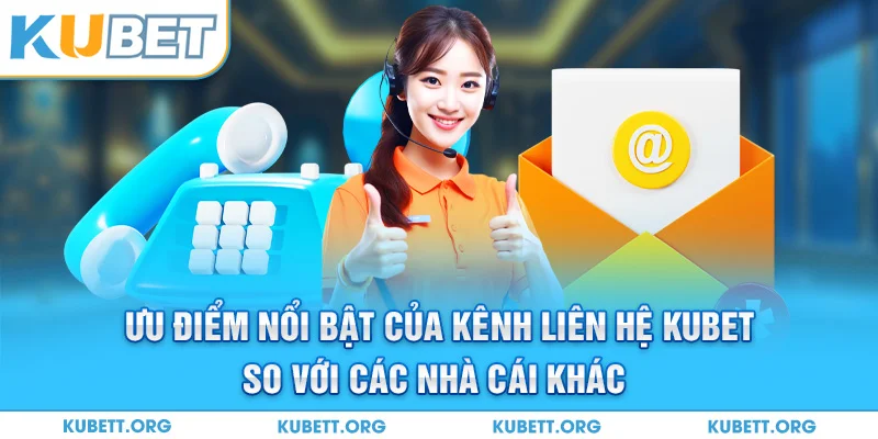 Ưu điểm nổi bật của kênh liên hệ KUBET so với các nhà cái khác