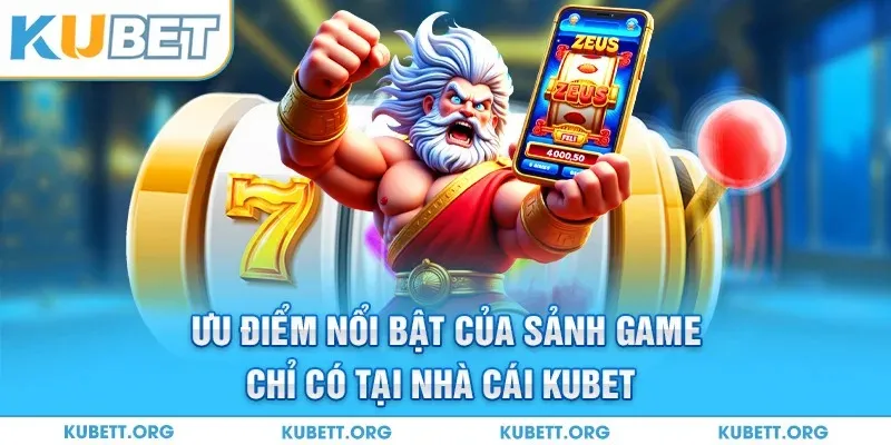 Ưu điểm nổi bật của sảnh game chỉ có tại nhà cái Kubet